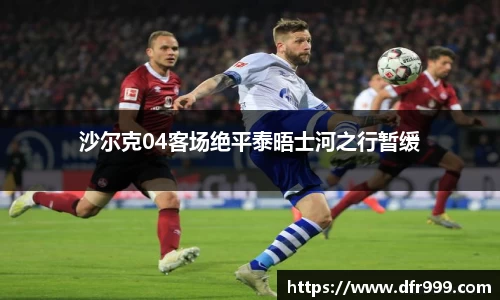 沙尔克04客场绝平泰晤士河之行暂缓
