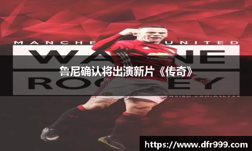 鲁尼确认将出演新片《传奇》