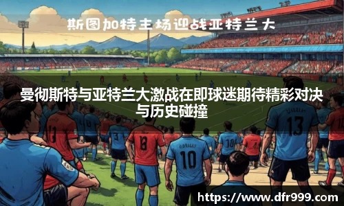 曼彻斯特与亚特兰大激战在即球迷期待精彩对决与历史碰撞